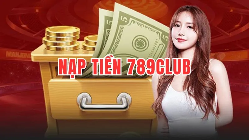 Hướng dẫn nạp tiền 789Club: Quy trình an toàn, nhanh chóng