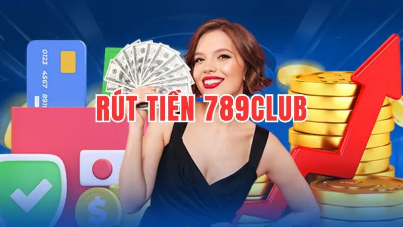 Quy trình rút tiền 789Club: Từ A-Z và những lưu ý cần thiết